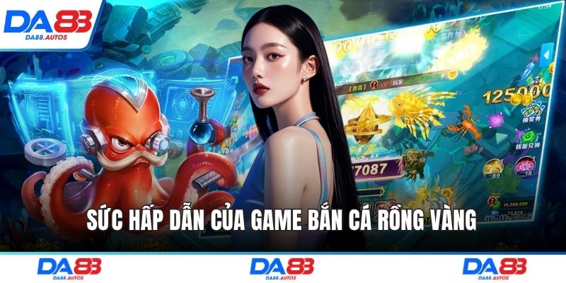 Sức hấp dẫn của game bắn cá rồng vàng 
